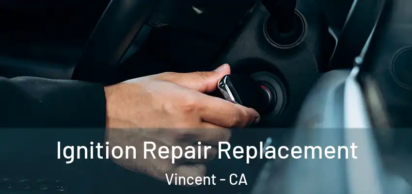 Ignition Repair Replacement Vincent - CA